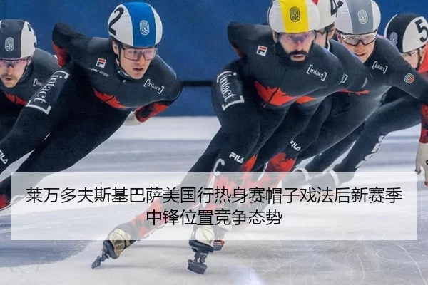 莱万多夫斯基巴萨美国行热身赛帽子戏法后新赛季中锋位置竞争态势
